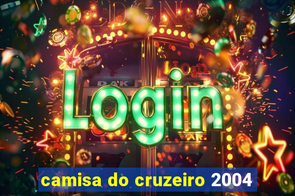 camisa do cruzeiro 2004